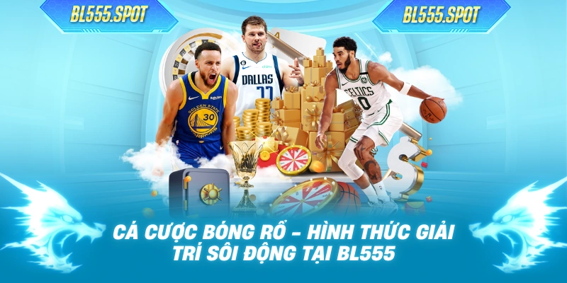 Cá Cược Bóng Rổ - Hình Thức Giải Trí Sôi Động Tại BL555