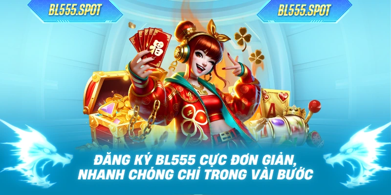 Đăng Ký BL555 Cực Đơn Giản, Nhanh Chóng Chỉ Trong Vài Bước
