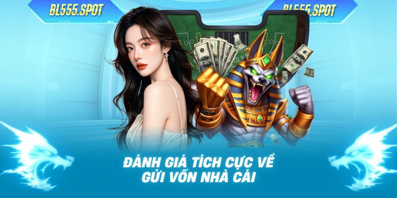 Đánh giá tích cực về gửi vốn nhà cái
