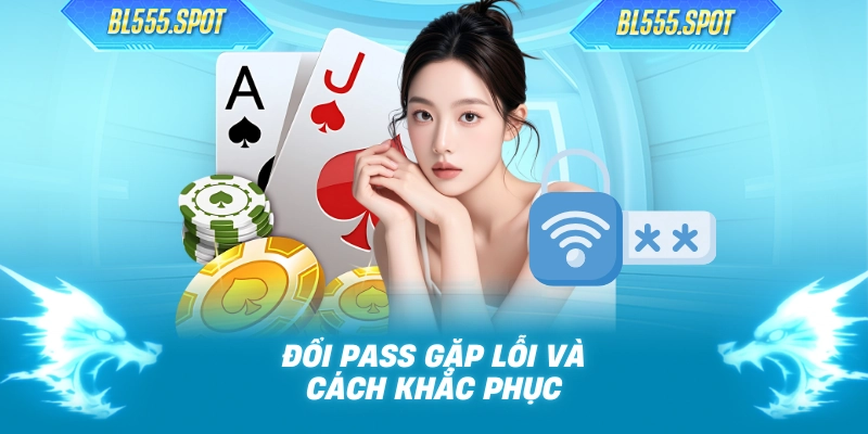 Đổi pass gặp lỗi và cách khắc phục