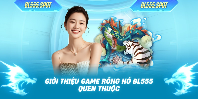 Giới thiệu game rồng hổ Bl555 quen thuộc