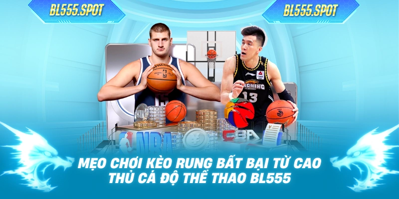 Mẹo Chơi Kèo Rung Bất Bại Từ Cao Thủ Cá Độ Thể Thao BL555