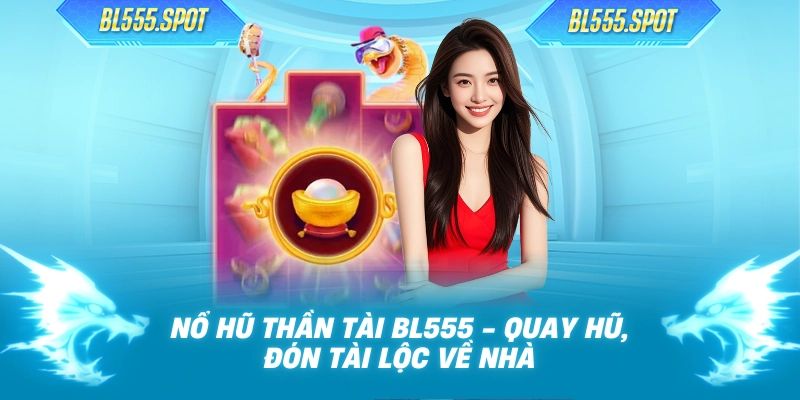 Nổ Hũ Thần Tài BL555 - Quay Hũ, Đón Tài Lộc Về Nhà