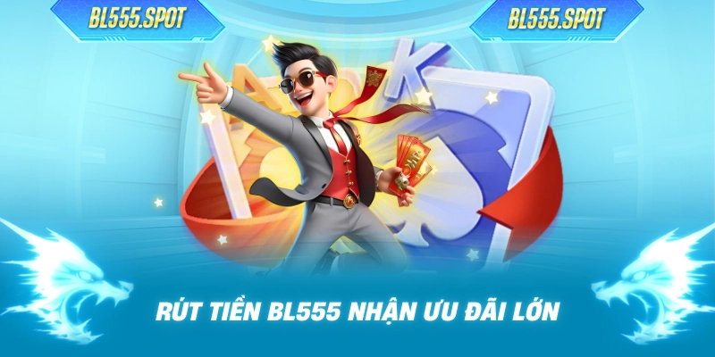 Rút tiền BL555 nhận ưu đãi lớn