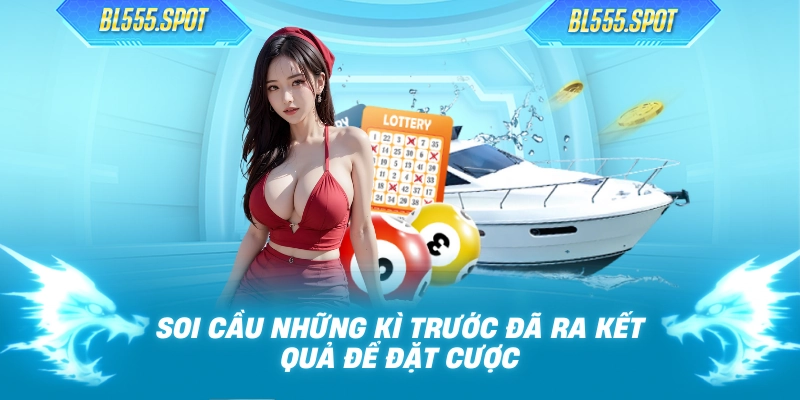 Soi cầu những kì trước đã ra kết quả để đặt cược