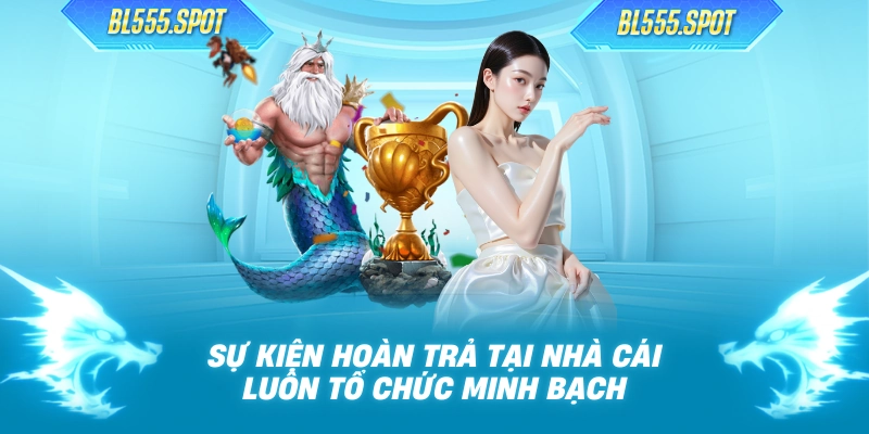 Sự kiện hoàn trả tại nhà cái luôn tổ chức minh bạch