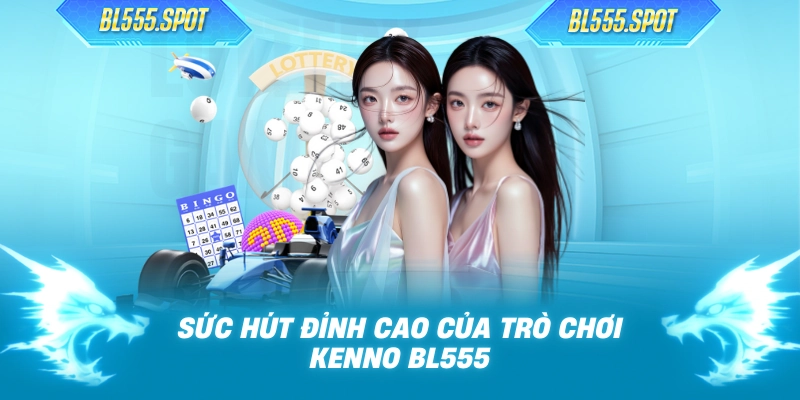 Sức hút đỉnh cao của trò chơi Kenno BL555